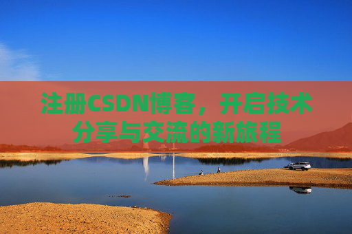 注册CSDN博客，开启技术分享与交流的新旅程